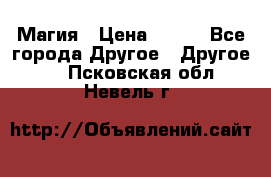 Магия › Цена ­ 500 - Все города Другое » Другое   . Псковская обл.,Невель г.